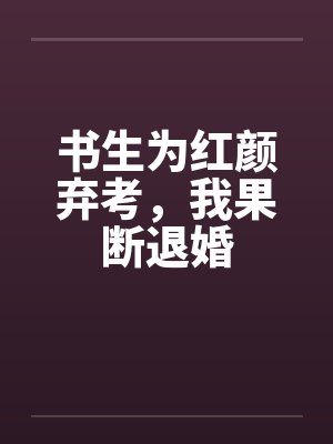 书生为红颜弃考，我果断退婚