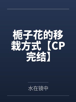 栀子花的移栽方式【CP完结】by水在镜中