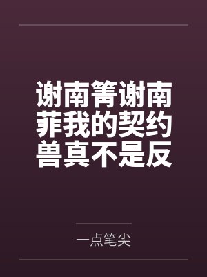 谢南箐谢南菲我的契约兽真不是反派