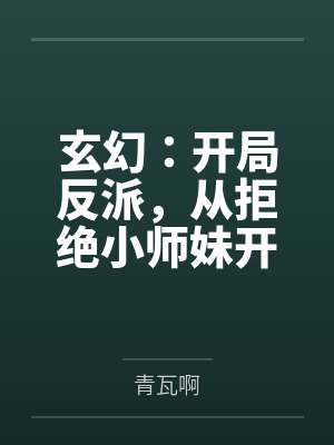 玄幻:开局反派,从拒绝小师妹开始by青瓦啊