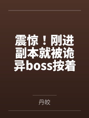 震惊！刚进副本就被诡异boss按着亲