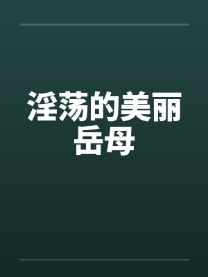 淫荡的美丽岳母
