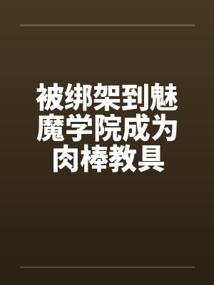 被绑架到魅魔学院成为肉棒教具