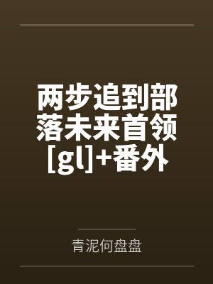 宋菲洛缇两步追到部落未来首领[gl]+番外