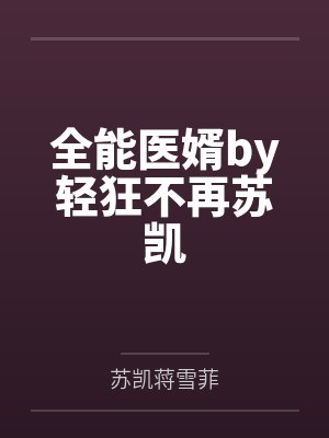 全能医婿by轻狂不再苏凯