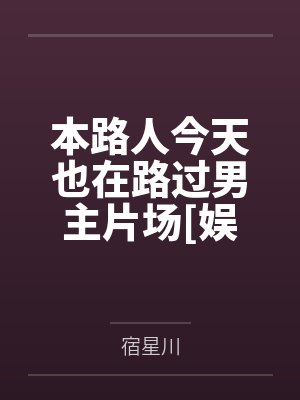 本路人今天也在路过男主片场[娱乐圈]