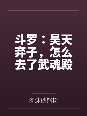 斗罗:昊天弃子,怎么去了武魂殿