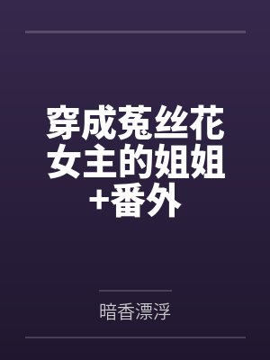 穿成菟丝花女主的姐姐+番外