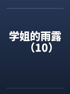 学姐的雨露（10）