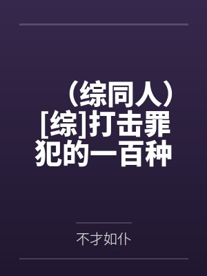 （综同人）[综]打击罪犯的一百种方法by不才如仆