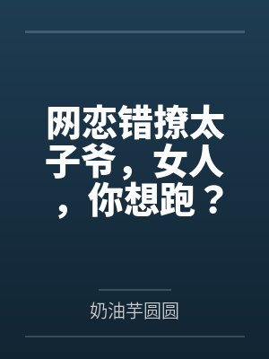 网恋错撩太子爷,女人,你想跑?