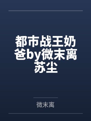 都市战王奶爸by微末离苏尘