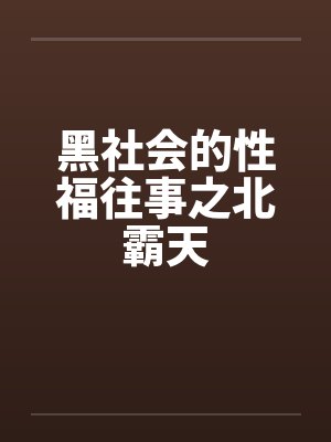 黑社会的性福往事之北霸天