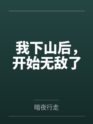 我下山后，开始无敌了