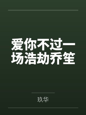 爱你不过一场浩劫乔笙by玖华