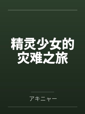 精灵少女的灾难之旅笔趣阁无弹窗