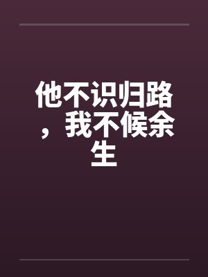 他不识归路,我不候余生